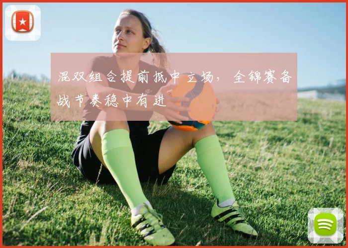 混双组合提前抵中立场，全锦赛备战节奏稳中有进