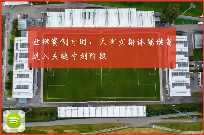 世锦赛倒计时，天津女排体能储备进入关键冲刺阶段