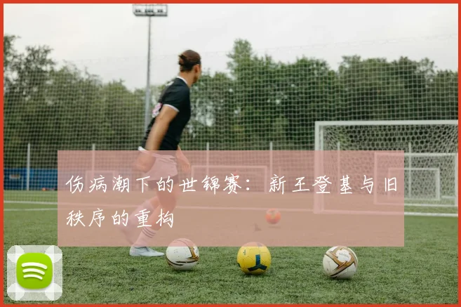 伤病潮下的世锦赛:新王登基与旧秩序的重构