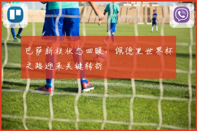 巴萨新核状态回暖，佩德里世界杯之路迎来关键转折