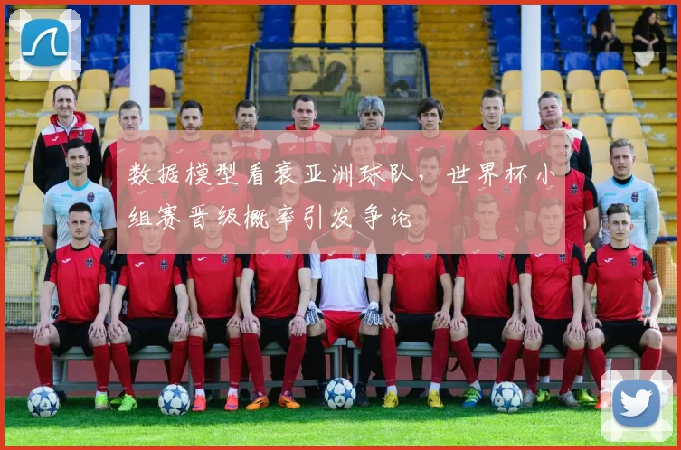 数据模型看衰亚洲球队,世界杯小组赛晋级概率引发争论